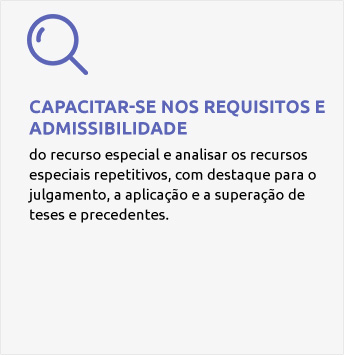 Capacitar-se nos requisitos e admissibilidade: do recurso especial e analisar os recursos especiais repetitivos, com destaque para o julgamento, a aplicação e a superação de teses e precedentes.