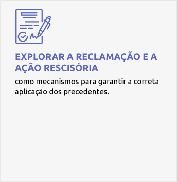 Explorar a reclamação e a ação rescisória: como mecanismos para garantir a correta aplicação dos precedentes.