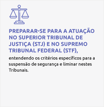 Preparar-se para a atuação no Superior Tribunal de Justiça (STJ) e no Supremo Tribunal Federal (STF), entendendo os critérios específicos para a suspensão de segurança e liminar nestes Tribunais.