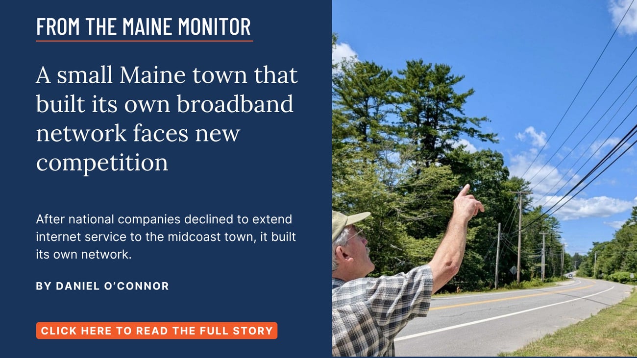 A small Maine town that built its own broadband network faces new competition. After national companies declined to extend internet service to the midcoast town, it built its own network. Click the image to read this story by Daniel O'Connor.