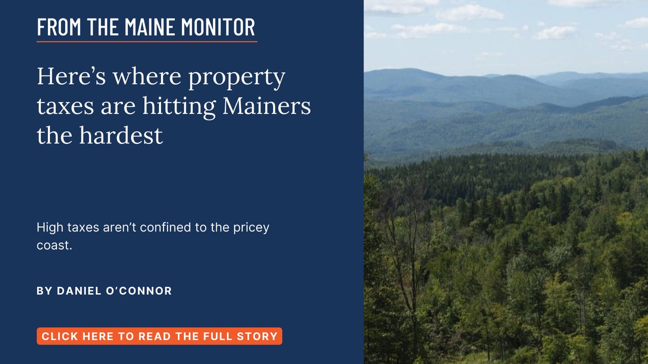 Here’s where property taxes are hitting Mainers the hardest. High taxes aren’t confined to the pricey coast. Read this story by Daniel O'Connor.