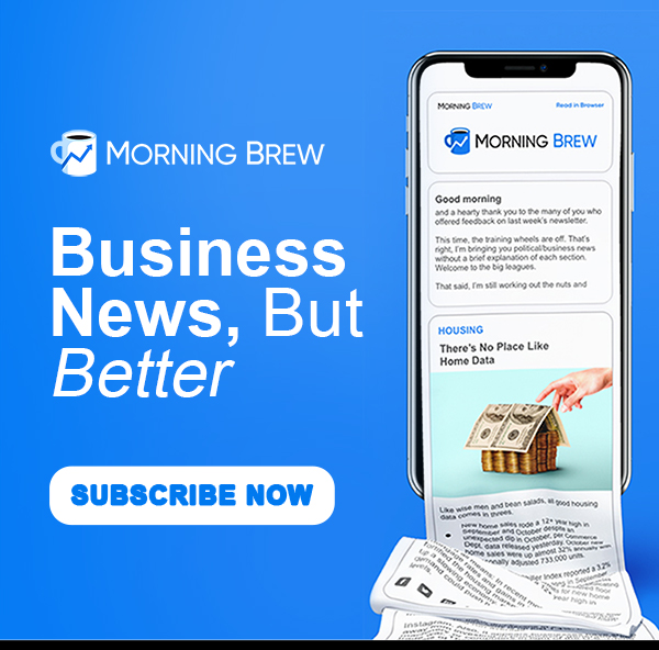 Morning Brew. Business News, But Better. Subscribe Now.