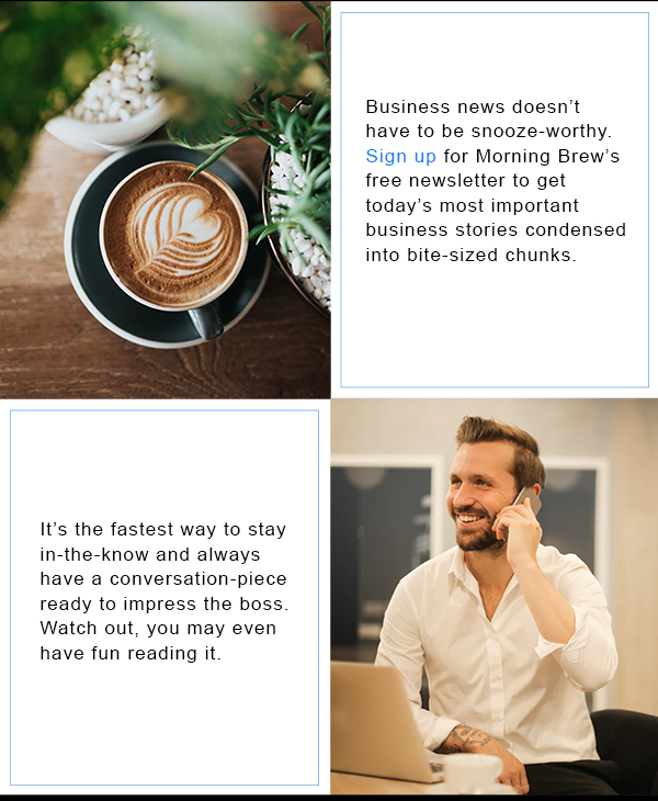 Morning Brew. Business News, But Better. Subscribe Now.