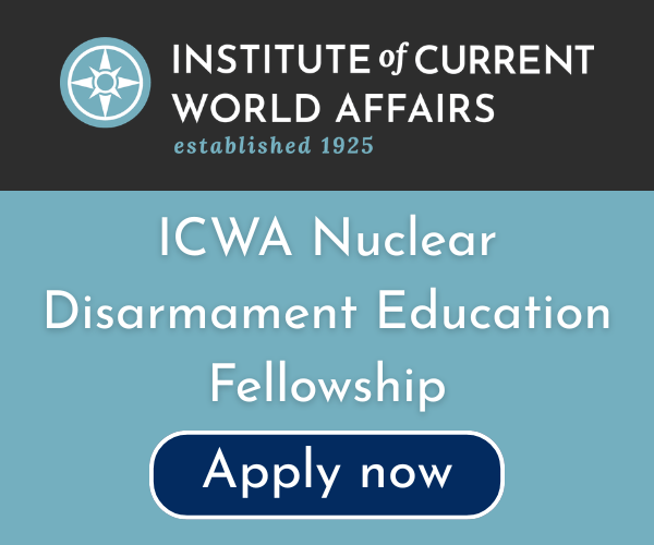 Institute of Current World Affairs Established 1925 ICWA Nuclear Disarmament Education Fellowship - Apply Now