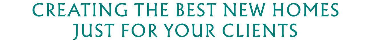 Creating the Best New Homes Just for Your Clients