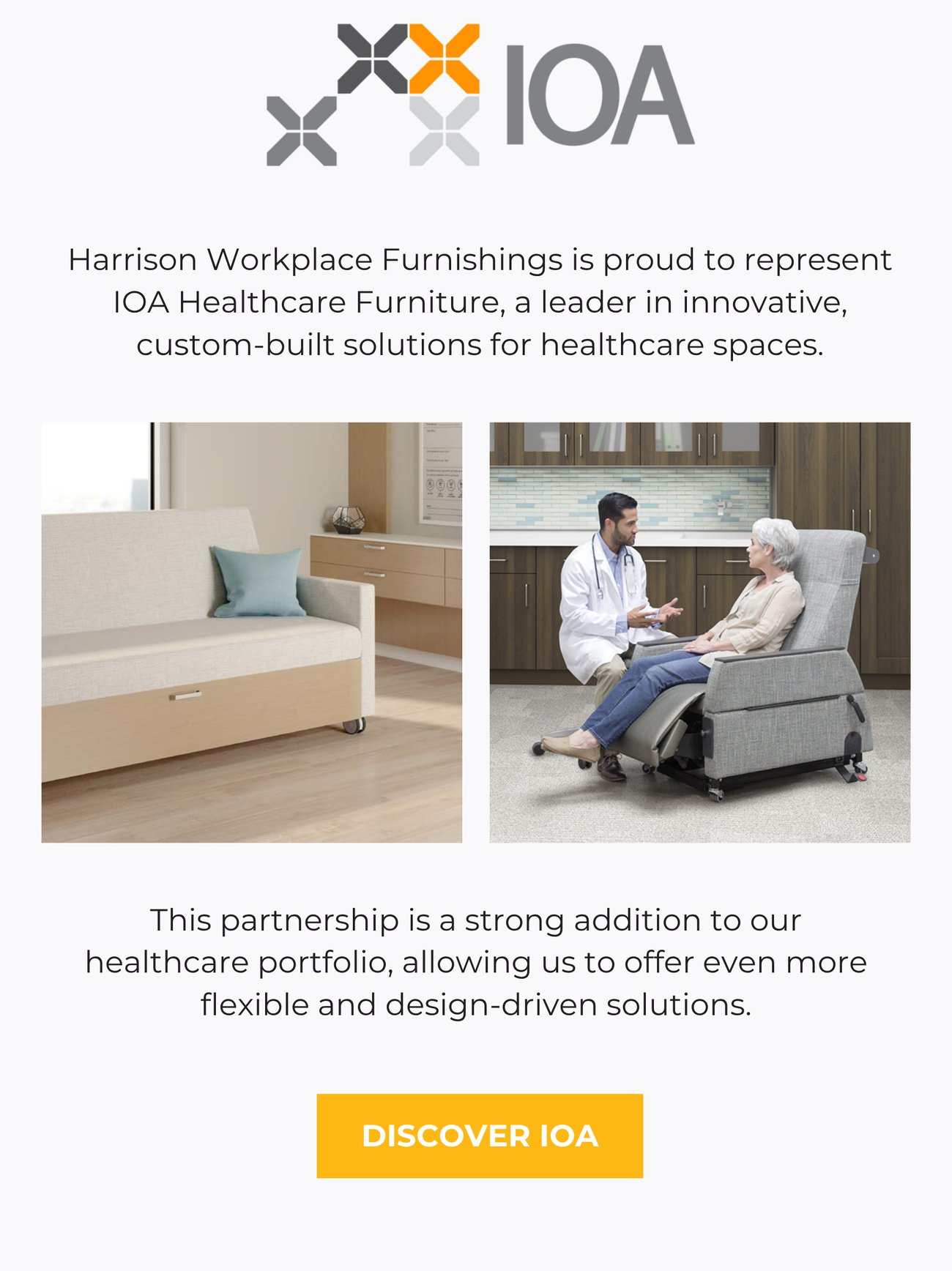 Harrison Workplace Furnishings is proud to represent IOA Healthcare Furniture, a leader in innovative, custom-built solutions for healthcare spaces. This partnership is a strong addition to our healthcare portfolio, allowing us to offer even more flexible and design-driven solutions. DISCOVER IOA>>
