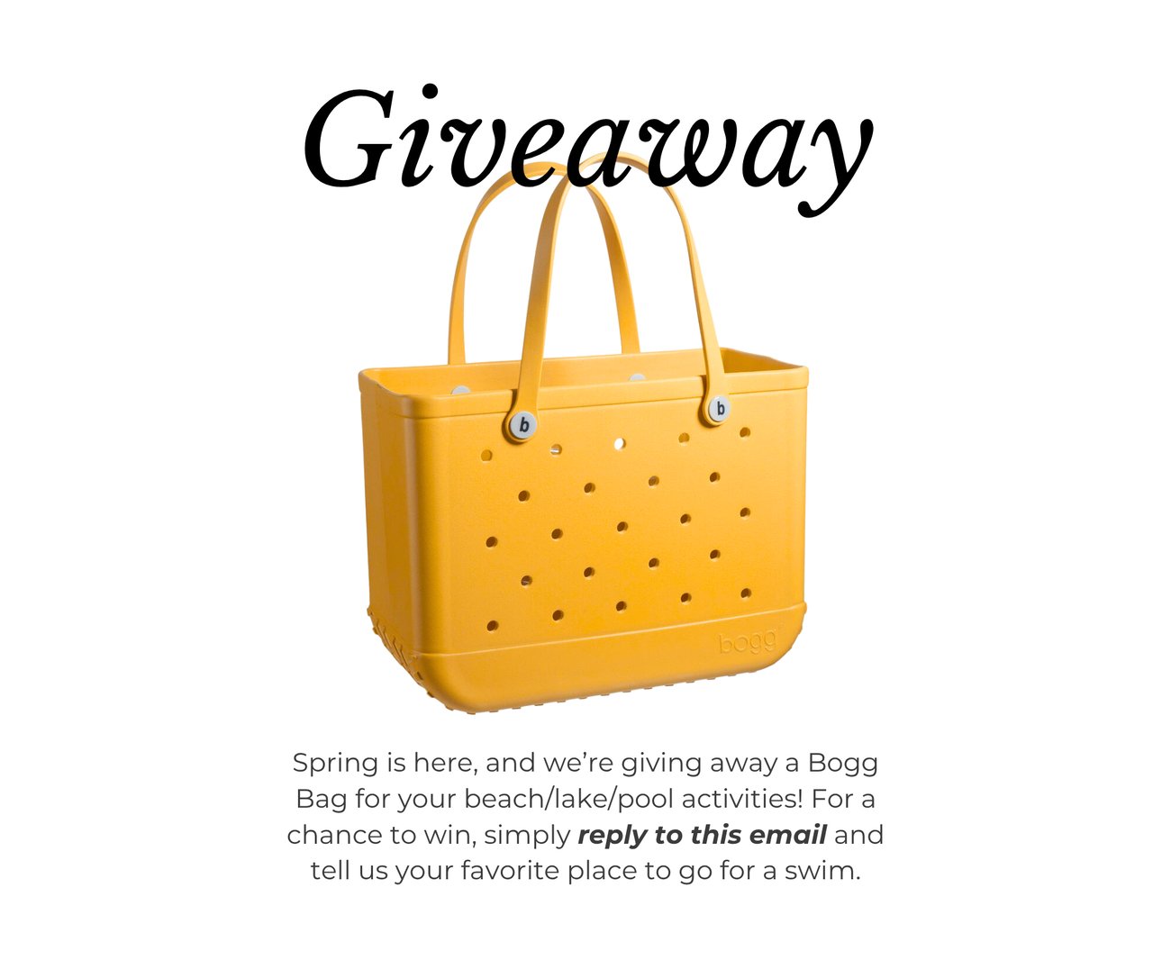 GIVEAWAY! Spring is here, and we’re giving away a Bogg Bag for your beach/lake/pool activities! For a chance to win, simply reply to this email and tell us your favorite place to go for a swim.