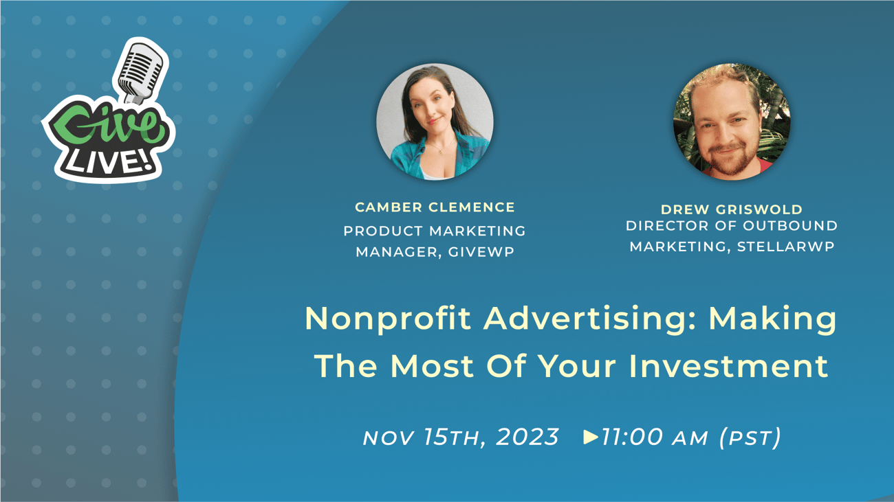A Give LIVE! with Camber Clemence (Product Marketing Manager, GiveWP) and Drew Griswold (Director of Outbound Marketing, StellarWP) on Nonprofit Advertising: Making the Most of Your Investment. The date and time are listed as Nov. 15th, 2023 at 11 a.m. PST