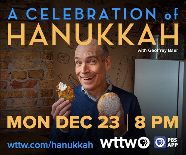 Ad: A Celebration of Hanukkah - Premieres Monday, December 23 at 8 pm on WTTW and wttw.com