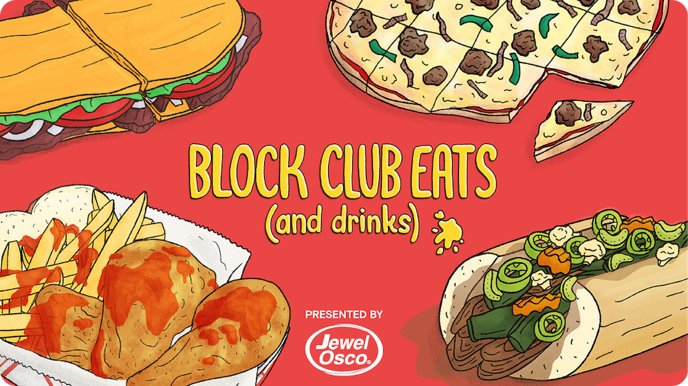 Block Club Eats (and drinks).
Presented by Jewel-Osco