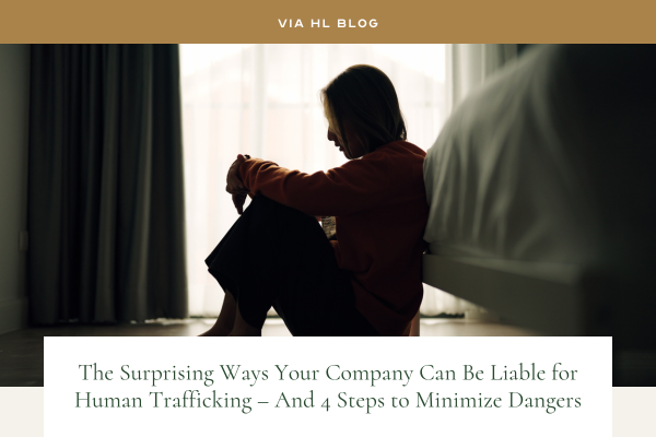 Via HL Blog image: Woman sitting sadly against bed TEXT: The Surprising Ways Your Company Can Be Liable for Human Trafficking – And 4 Steps to Minimize Dangers