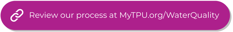 Berry-colored button with white text that reads ‘Review our process at MyTPU.org/WaterQuality.’ 