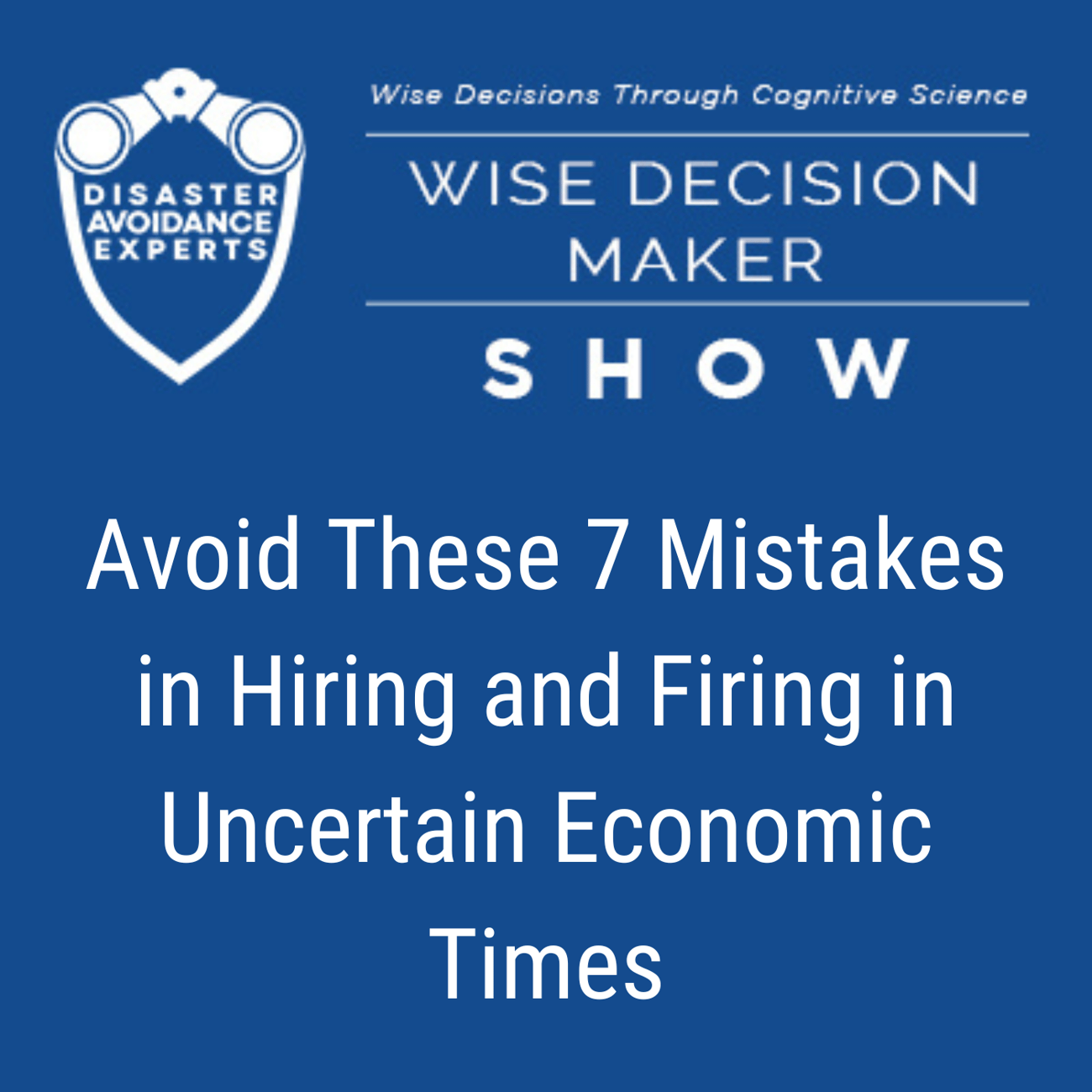 Podcast: Avoid These 7 Mistakes in Hiring and Firing in Uncertain Economic Times