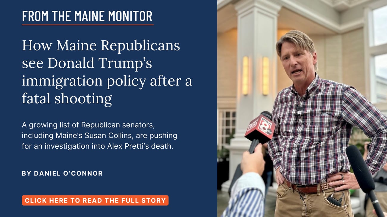How Maine Republicans see Donald Trump's immigration policy after a fatal shooting. A growing list of Republican senators, including Maine's Susan Collins, are pushing for an investigation into Alex Pretti's death. Read this story by Daniel O'Connor.