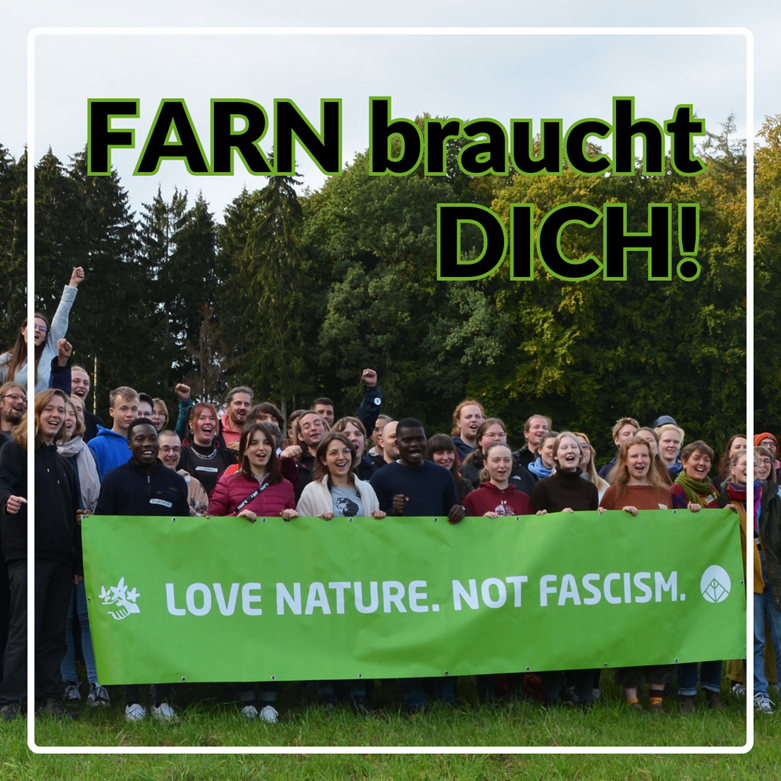 Bild mit dem Aufruf: FARN braucht DICH! Eine Gruppe junger Menschen hält ein Banner, auf dem LOVE NATURE. NOT FACISM. steht.