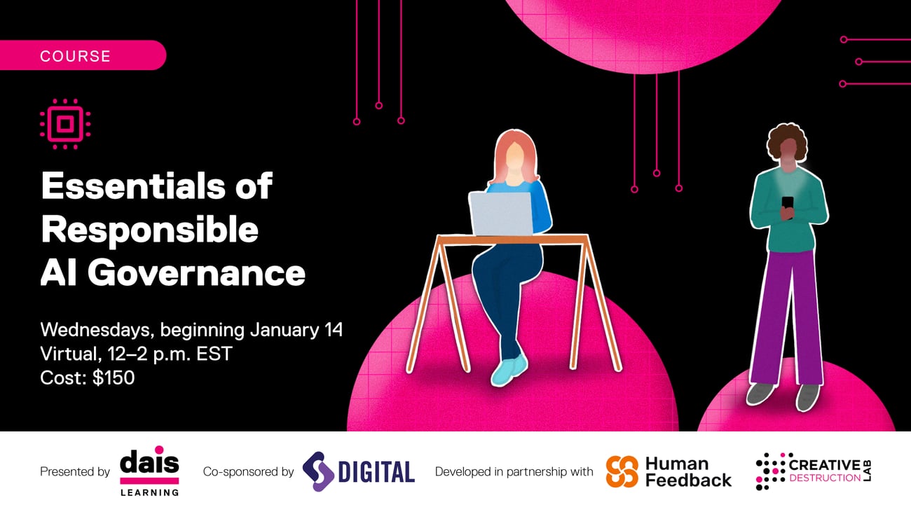Essentials of Responsible AI Governance. Wednesdays, beginning January 14. Virutal 12-2 p.m. EST. Cost: $150