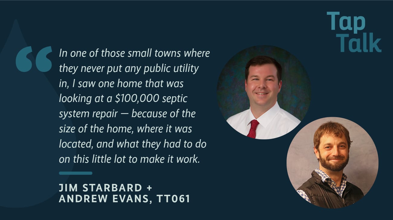 The promotional graphic for Tap Talk episode #61, featuring photos of guests Jim Starbard and Andrew Evans; and a quote from Jim Starbard: ""In of those small towns where they never put any public utility in, I saw one home that was looking at a $100,000 septic system repair, because of the size of the home and where it was located and what they had to do on this little lot to make it work.".