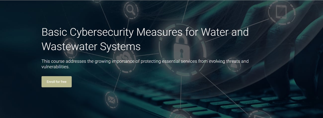 Header image that reads: "basic cybersecurity measures for water and wastewater systems. This course addresses the growing importance of protecting essential services from evolving threats and vulnerabilities." It shows what the webpage header looks like.