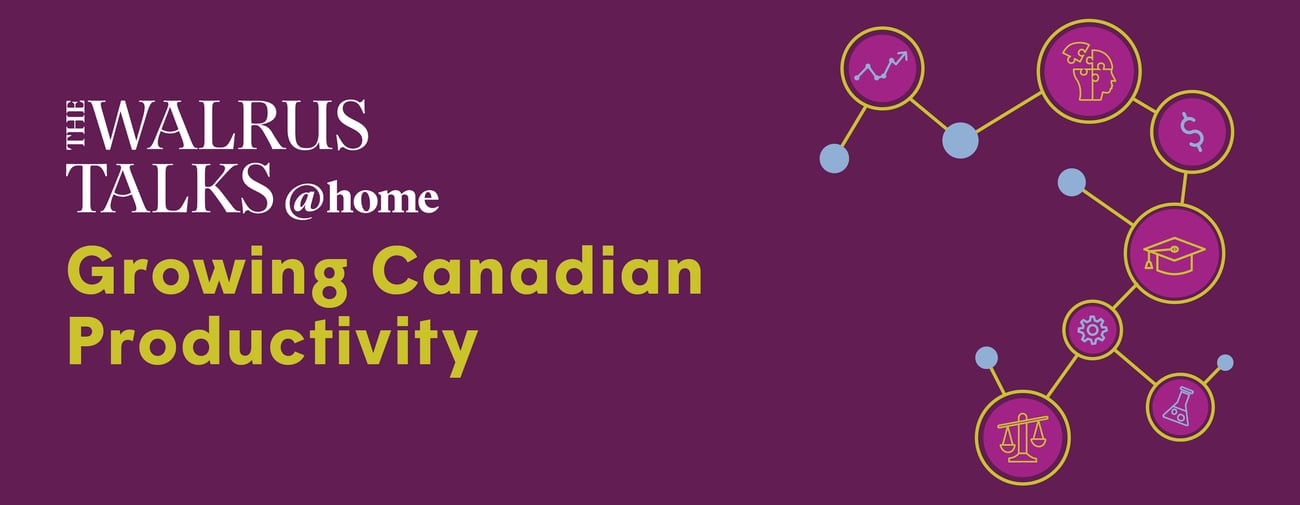 The Walrus Talks at Home: Growing Canadian Productivity