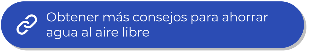 Un botón azul que dice “Obtener más consejos para ahorrar agua al aire libre”.