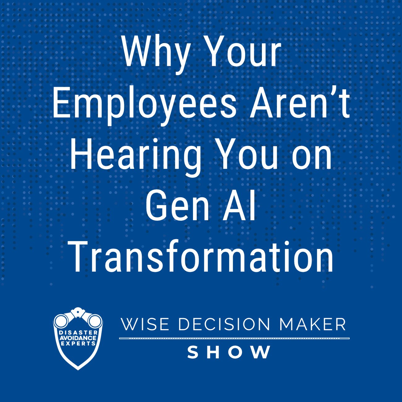 Podcast: Why Your Employees Aren’t Hearing You on Gen AI Transformation