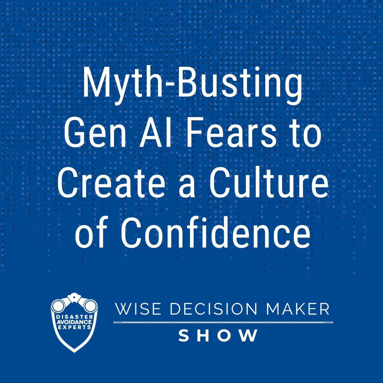 Podcast: Myth-Busting Gen AI Fears to Create a Culture of Confidence