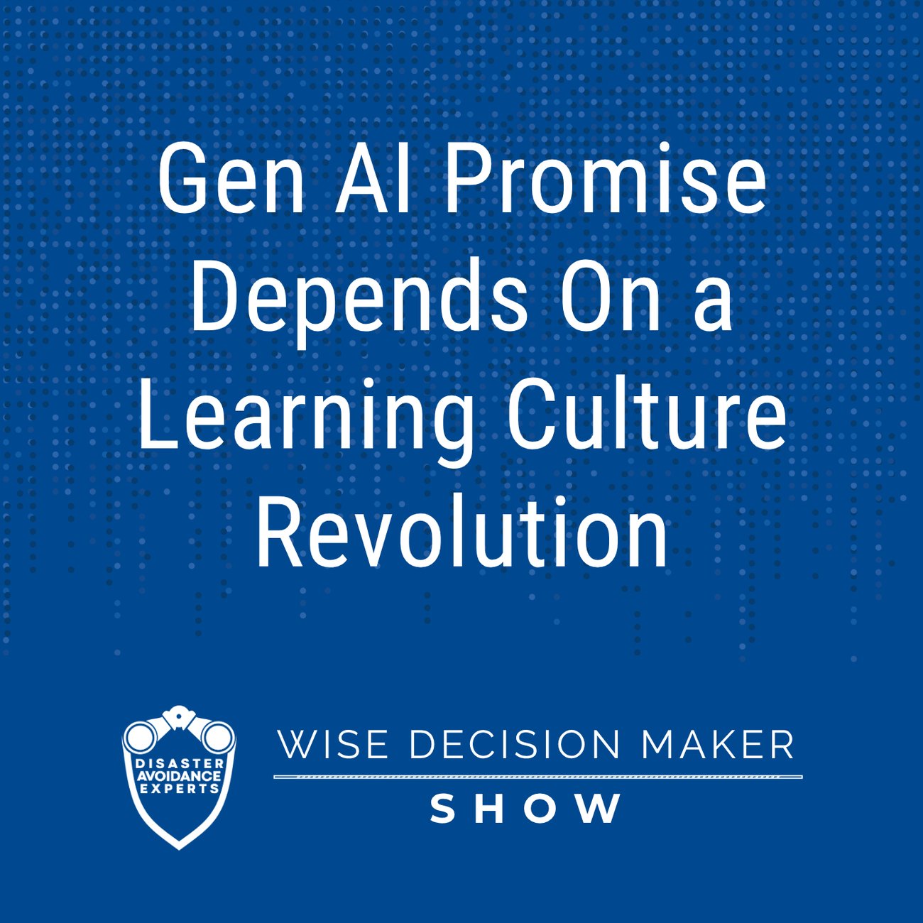 Podcast: Gen AI Promise Depends On a Learning Culture Revolution