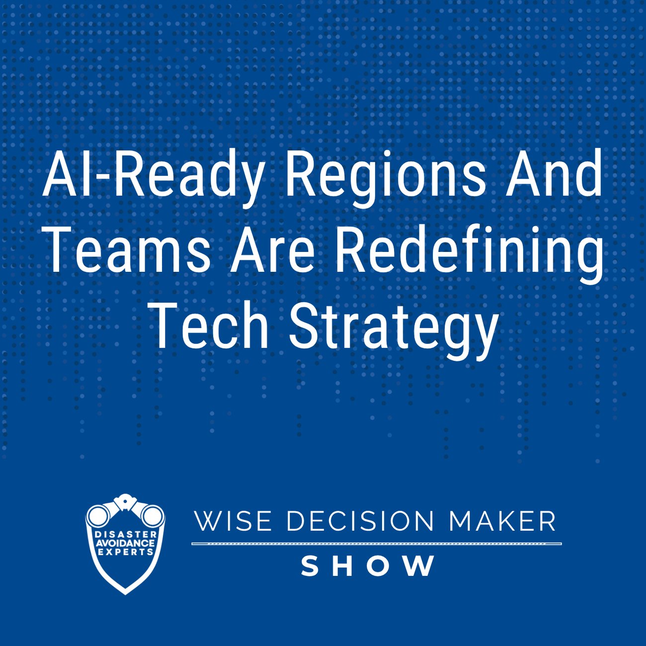 Podcast: AI-Ready Regions And Teams Are Redefining Tech Strategy
