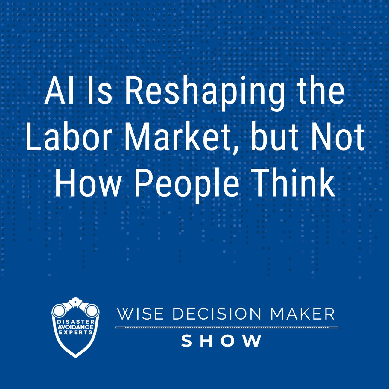 Podcast: AI Is Reshaping the Labor Market, but Not How People Think