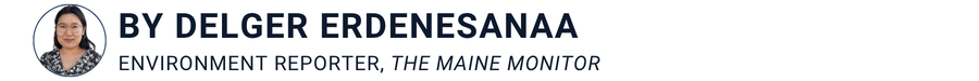 banner that says by Delger Erdenesanaa, the environment reporter for the maine monitor banner that says by Delger Erdenesanaa, the environment reporter for the maine monitor
