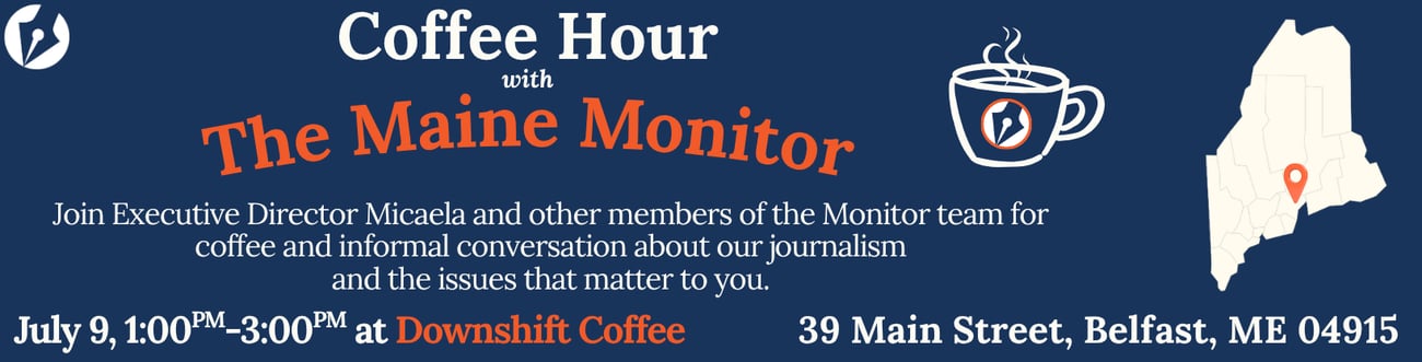 Join members of The Maine Monitor at Downshift Coffee in Belfast on July 9 from 1 p.m. to 3 p.m. for a casual conversation about our journalism and the issues that matter to you.
