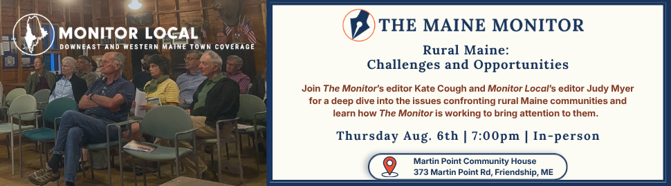 Join The Maine Monitor at the Martin Point Community House in Friendship on August 6 at 7 p.m. for a discussion about rural Maine's challenges and opportunities.