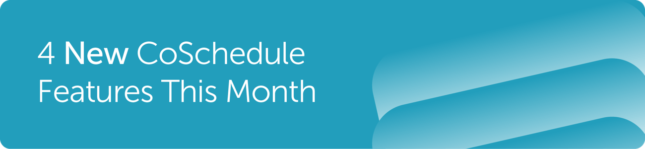 4 New CoSchedule Features This Month