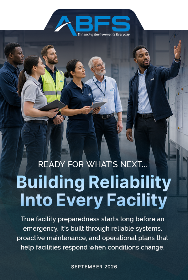 Ready for What's Next... Building Reliability into Every Facility True facility preparedness starts long before an emergency. It's built through reliable systems, proactive maintenance, and operational plans that help facilities respond when conditions change.