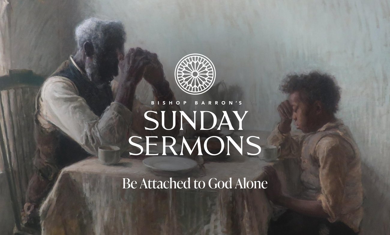 "Be Attached to God Alone" - Bishop Barron's Sunday Sermon