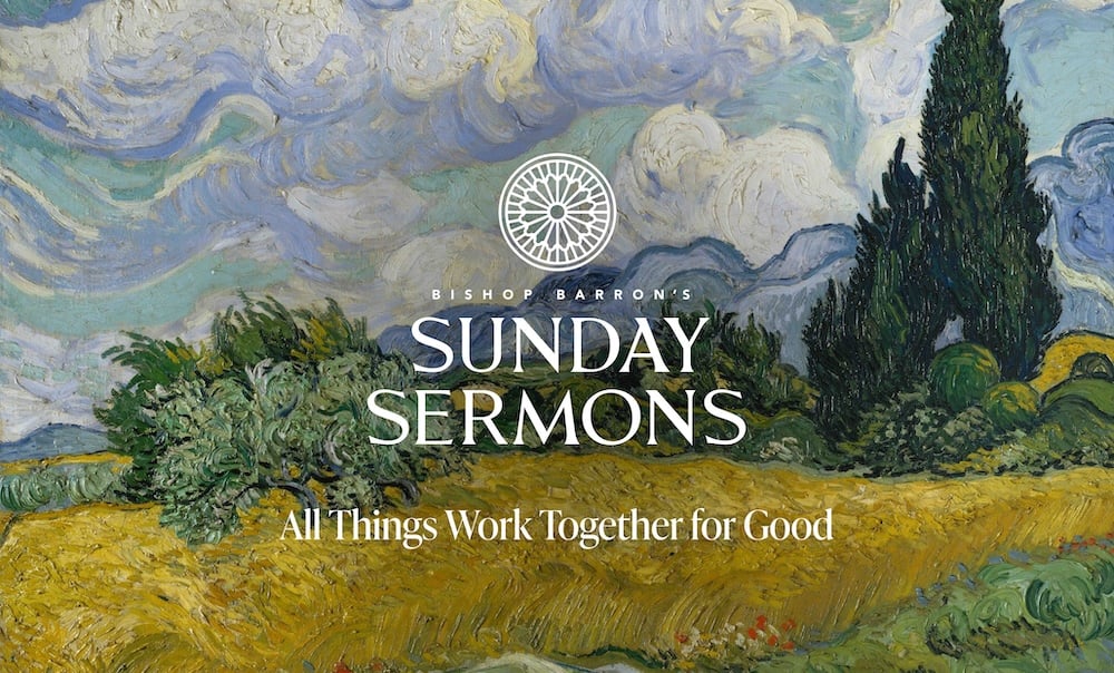 "All Things Work Together for Good" - Bishop Barron's Sunday Sermon "All Things Work Together for Good" - Bishop Barron's Sunday Sermon