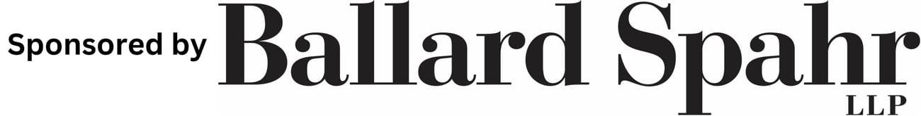 This edition sponsored by Ballard Spahr