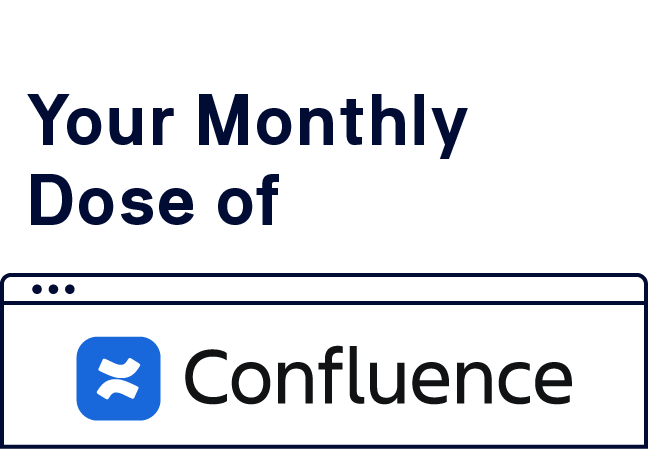 Your Monthly Dose of Confluence