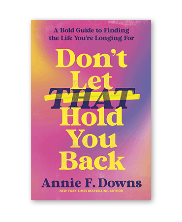 Don't Let That Hold You Back by Annie F. Downs