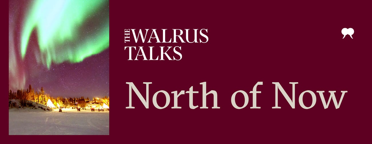 The Walrus Talks North of Now