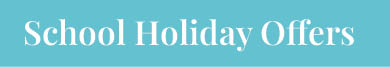 School Holiday Offers