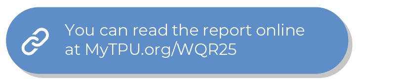 Blue button that reads “You can read the report online beginning June 26 at MyTPU.org/WQR25.” Blue button that reads “You can read the report online beginning June 26 at MyTPU.org/WQR25.”