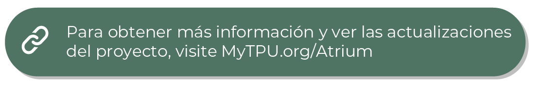 Un botón verde con el texto «Para obtener más información y ver las actualizaciones del proyecto, visite MyTPU.org/Atrium».
