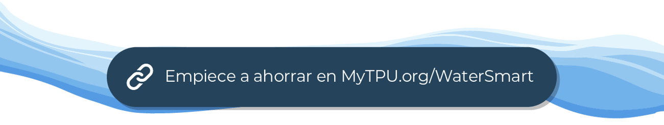 Un botón azul con el texto «Empiece a ahorrar en MyTPU.org/WaterSmart» posicionado por encima de un gráfico de una ola de agua.