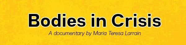 Text reads "Bodies in Crisis: a documentary by Maria Teresa Larrain" against a blotchy yellow background. 
