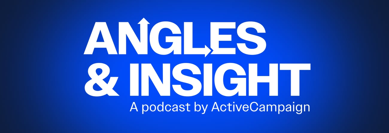 Angles & Insight. A Podcast by ActiveCampaign