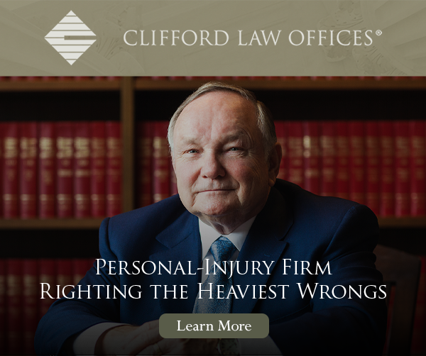Ad: Clifford Law Offices - Personal injury firm righting the heaviest wrongs. Pictured: Attorney Robert A. Clifford.
