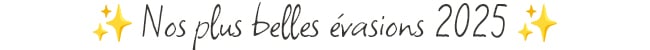 Nos plus belles évasions 2025