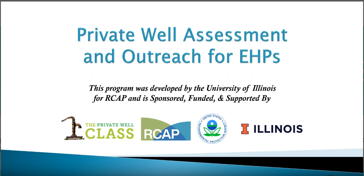 The title slide for the presentation that will be given at this webinar event, "Private Well Assessment and Outreach for EHPs." In addition to this title the image shows the logos of the Private Well Class, Rural Community Assistance Partnership, United States Environmental Protection Agency, and the University of Illinois Urbana-Champaign.