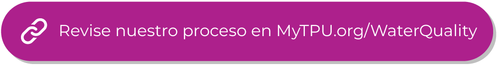 Botón de color baya con texto blanco que dice “Revise nuestro proceso en MyTPU.org/WaterQuality”.
